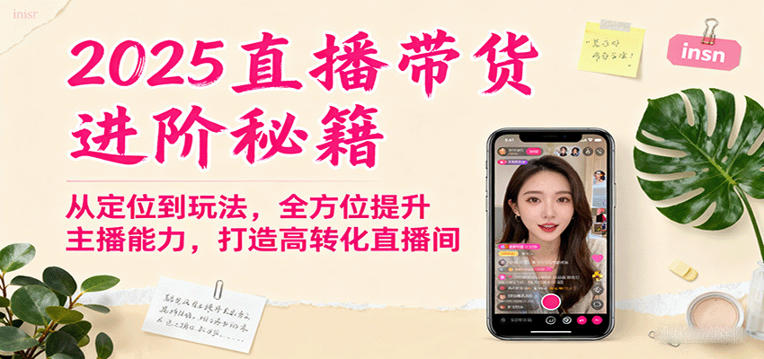 2025直播带货进阶秘籍，从定位到玩法，全方位提升主播能力，打造高转化直播间-heixxmi