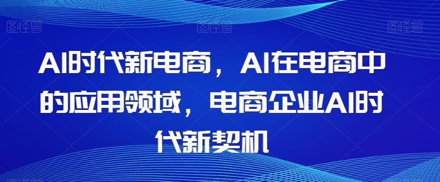 Al时代新电商，Al在电商中的应用领域，电商企业AI时代新契机-heixxmi