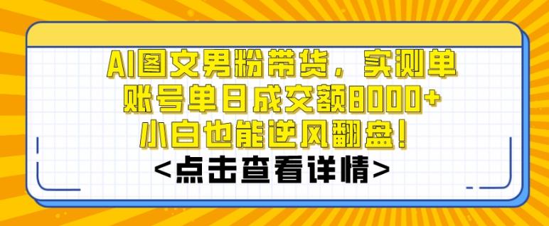 AI图文男粉带货，实测单账号单天成交额8000+，最关键是操作简单，小白看了也能上手【揭秘】-heixxmi