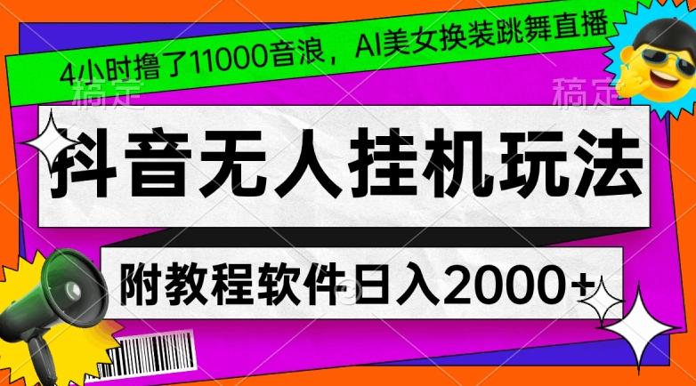 4小时撸了1.1万音浪，AI美女换装跳舞直播，抖音无人挂机玩法，对新手小白友好，附教程和软件【揭秘】-heixxmi