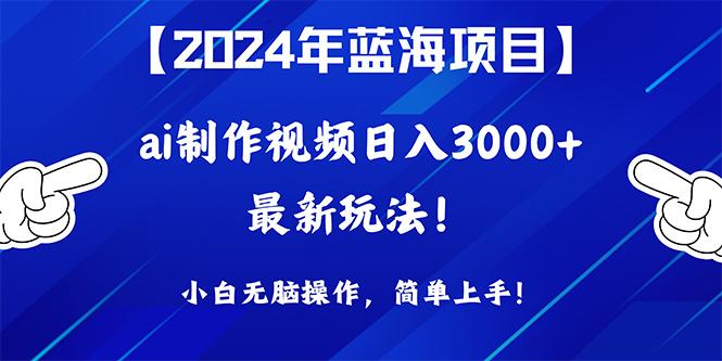 (10014期)2024年蓝海项目，通过ai制作视频日入3000+，小白无脑操作，简单上手！-heixxmi