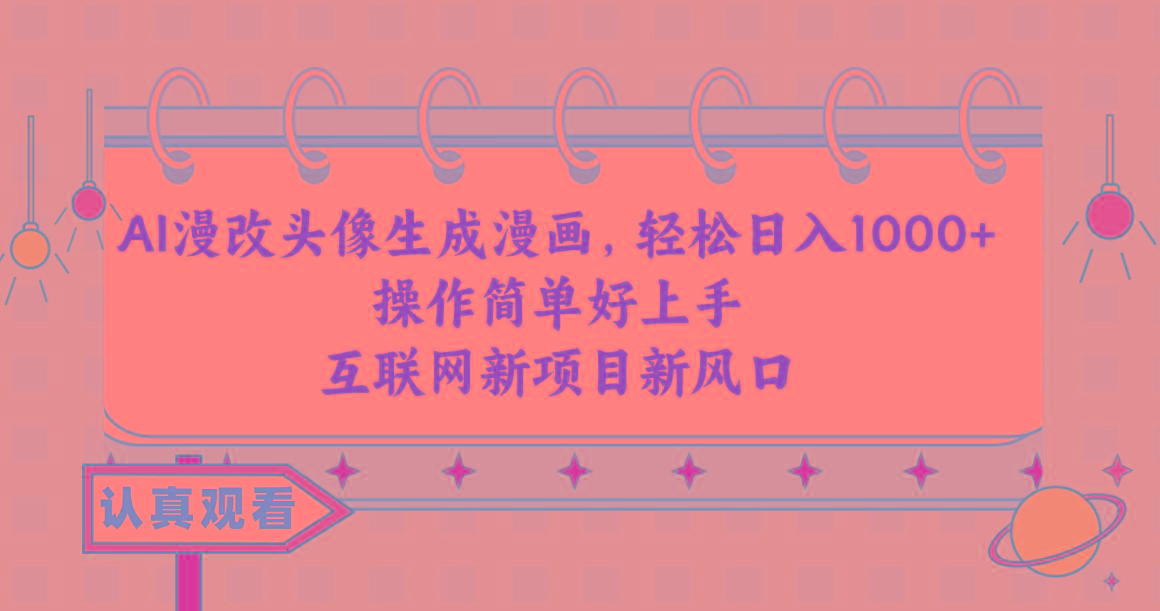 AI漫改头像生成漫画，轻松日入1000+，操作简单好上手，互联网新项目新风口-heixxmi