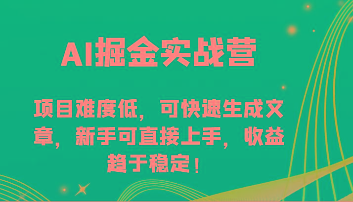 AI掘金实战营-项目难度低，可快速生成文章，新手可直接上手，收益趋于稳定！-heixxmi