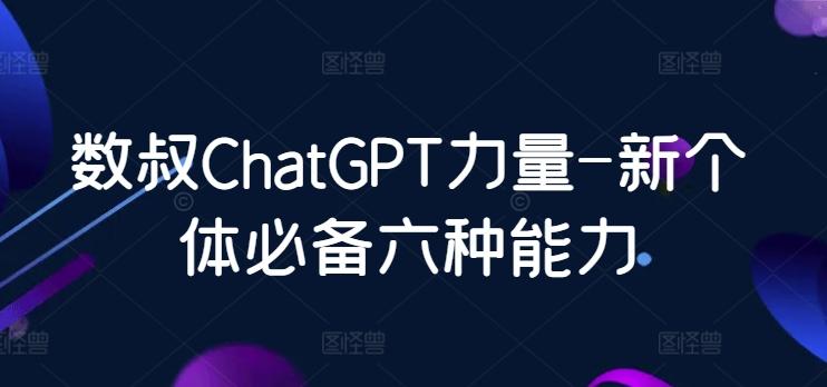 数叔ChatGPT力量-新个体必备六种能力-heixxmi