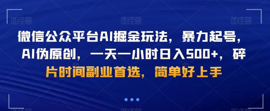 微信公众平台AI掘金玩法，暴力起号，AI伪原创，一天一小时日入500+，碎片时间副业首选，简单好上手-heixxmi