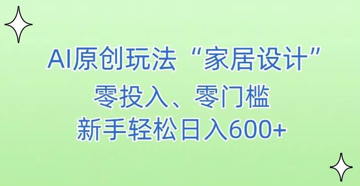 AI家居设计，简单好上手，新手小白什么也不会的，都可以轻松日入500+【揭秘】-heixxmi