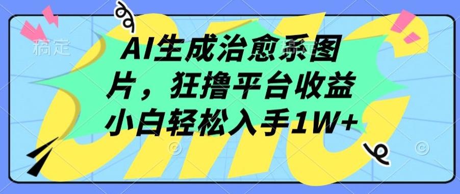 AI生成治愈系图片，狂撸平台收益，小白轻松入手1W+【揭秘】-heixxmi
