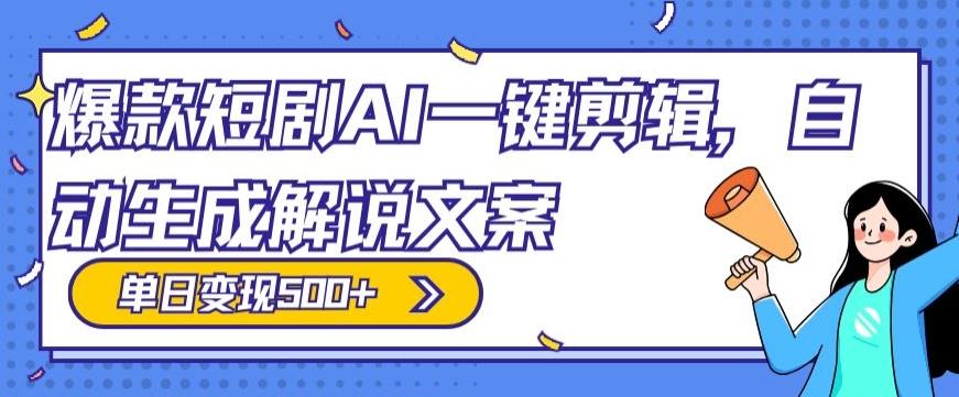 爆款短剧，AI一键剪辑，自动生成解说文案，条条过原创，日入500+（+附授权渠道+AI剪辑软件+短剧资源）-heixxmi