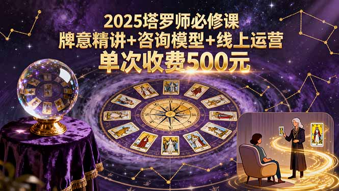 2025塔罗师必修课，牌意精讲+咨询模型+线上运营，单次收费500元-heixxmi