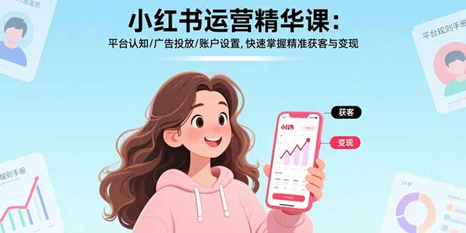 小红书运营精华课：平台认知/广告投放/账户设置,快速掌握精准获客与变现-heixxmi