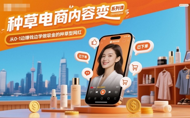 种草电商内容变现系列课，从0-1边賺钱边学做吸金的种草型网红-heixxmi