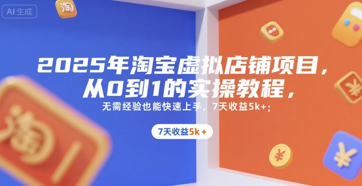2025年淘宝虚拟店铺项目，从0到1的实操教程，​​无需经验也能快速上手，7天收益5k+-heixxmi