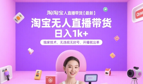 淘宝无人直播带货【最新】，日入1k+，独家技术，无违规无封号，开播就出单【揭秘】-heixxmi