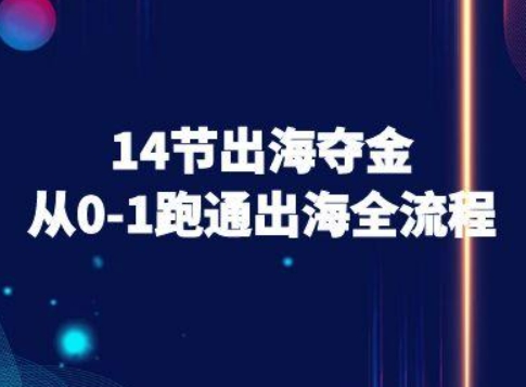 14节出海夺金从0-1跑通出海全流程-跨境电商教程-heixxmi
