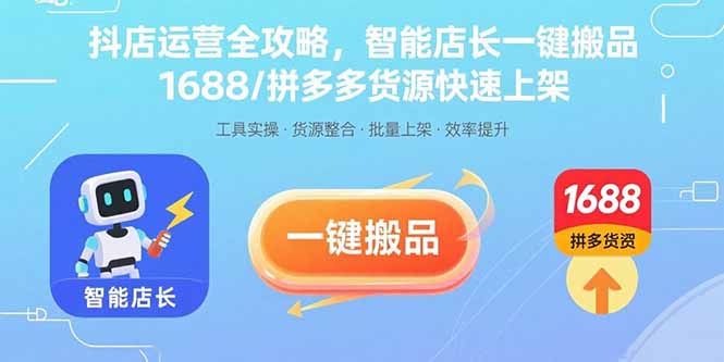 抖店运营全攻略，智能店长一键搬品，1688/拼多多货源快速上架-heixxmi