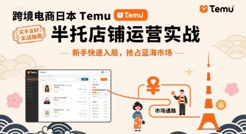 跨境电商日本Temu半托管店铺运营实战，新手快速入局，抢占蓝海市场-heixxmi