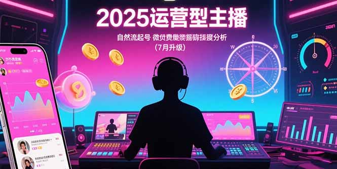 2025运营型主播：自然流起号，微付费投放技巧，罗盘数据深度解析(7月更新-heixxmi