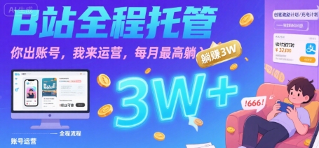 【B站全程托管 】你出账号，我来运营，每月最高躺入3W【揭秘】-heixxmi