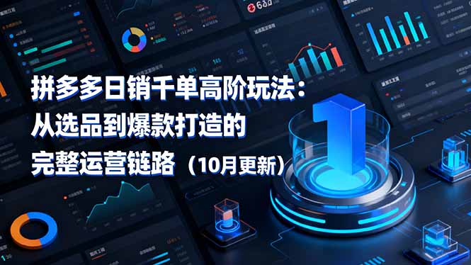 拼多多日销千单高阶玩法：从选品到爆款打造的完整运营链路(10月更新-heixxmi