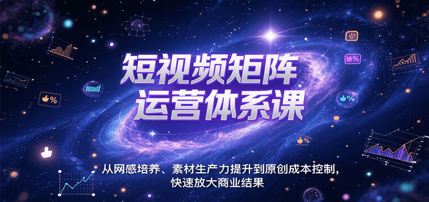 短视频矩阵运营体系课，从网感培养、素材生产力提升到原创成本控制，快速放大商业结果-heixxmi