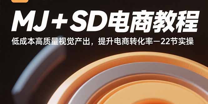 MJ+SD电商教程：低成本高质量视觉产出，提升电商转化率-22节实操-heixxmi