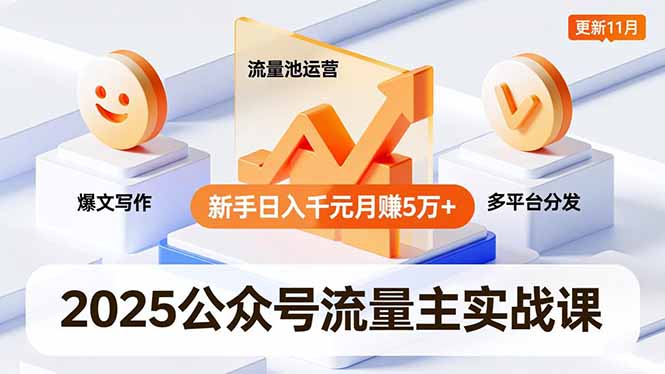 2025公众号流量主实战课，爆文写作、流量池运营、多平台分发，新手日入千元月赚5万+更新11月-heixxmi