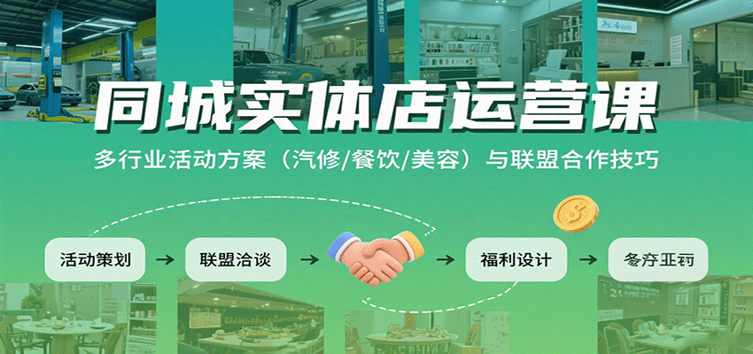 同城实体店运营课：多行业活动方案(汽修/餐饮/美容)与联盟合作技巧-heixxmi