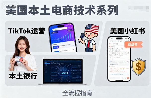 美国本土电商技术，Tiktok 运营篇+美国小红书篇+本土银行篇-heixxmi
