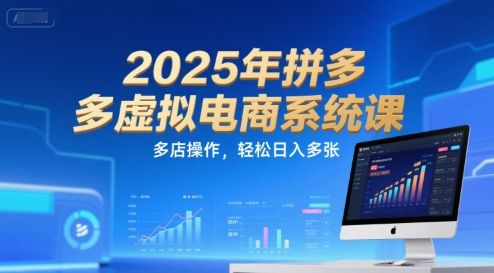 2025年拼多多虚拟电商系统课，多店操作，轻松日入多张-heixxmi