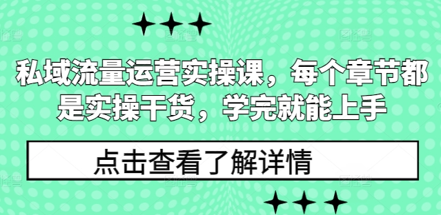私域流量运营实操课，每个章节都是实操干货，学完就能上手-heixxmi