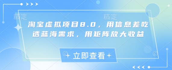 淘宝虚拟项目8.0，用信息差吃透蓝海需求，用矩阵放大收益-heixxmi