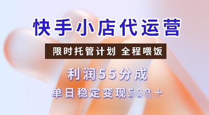 快手小店代运营，限时托管计划，收益55分，单日稳定变现多张【揭秘】-heixxmi