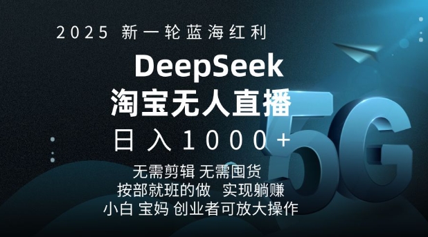 2025新一轮蓝海红利淘宝deepseek独家推出淘宝无人直播5.0躺Z项目，日入多张-heixxmi