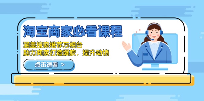淘宝商家必看课程，涵盖搜索推荐万相台，助力商家打造爆款，提升动销-heixxmi
