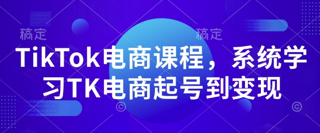 TikTok电商课程，​系统学习TK电商起号到变现-heixxmi