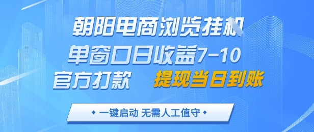 朝阳电商浏览挂G，单窗口日收益7-10，官方打款，单日提现到账，支持手机电脑【揭秘】-heixxmi