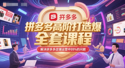 拼多多高阶打造爆款全套课程，解决拼多多店铺运营中99%的问题-heixxmi