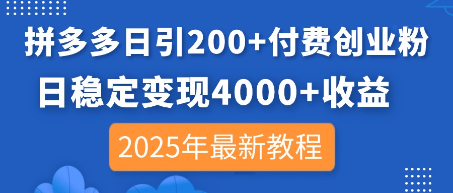 拼多多日引200+付费创业粉，日稳定变现4000+收益，2025年最新教程-heixxmi