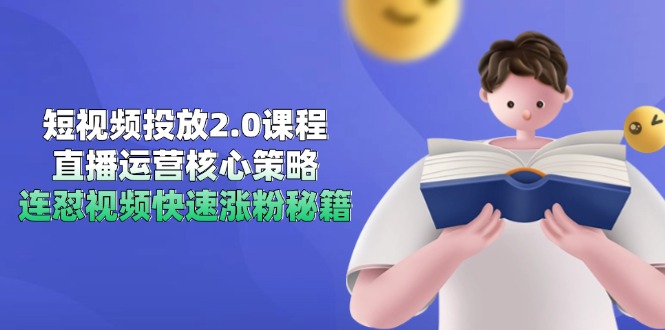 短视频投放2.0课程，直播运营核心策略，连怼视频快速涨粉秘籍-heixxmi