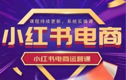 小红书电商运营实操课，​新手从0~1落地实操-heixxmi