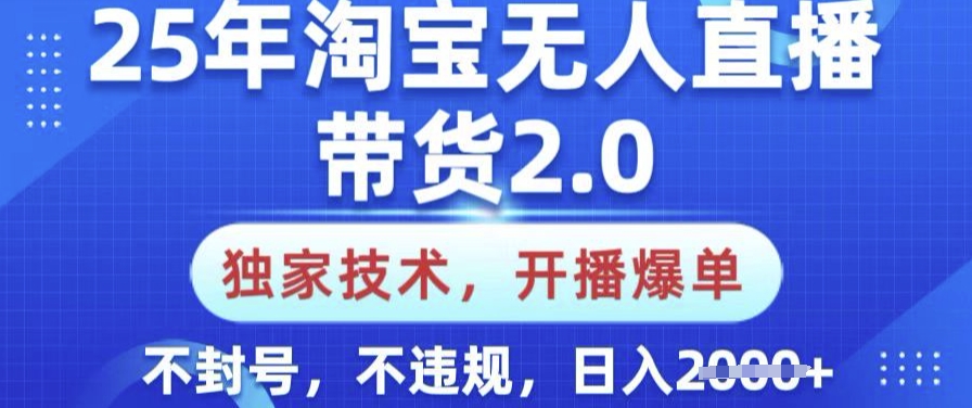 25年淘宝无人直播带货2.0.独家技术，开播爆单，纯小白易上手，不封号，不违规，日入多张【揭秘】-heixxmi