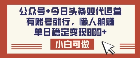 公众号+今日头条双代运营，有账号就行，单日稳定变现8张【揭秘】-heixxmi