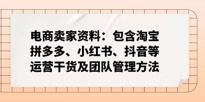 电商卖家资料：包含淘宝、拼多多、小红书、抖音等运营干货及团队管理方法-heixxmi