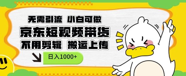 无需引流，小白可做，京东短现频带货，不用剪辑，搬运上传，日入1k【揭秘】-heixxmi