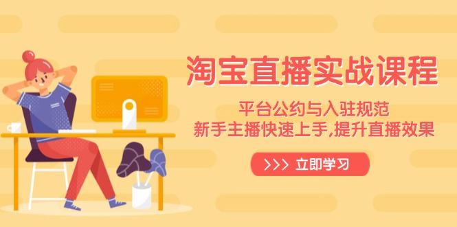 淘宝直播实战课程，平台公约与入驻规范，新手主播快速上手, 提升直播效果-heixxmi