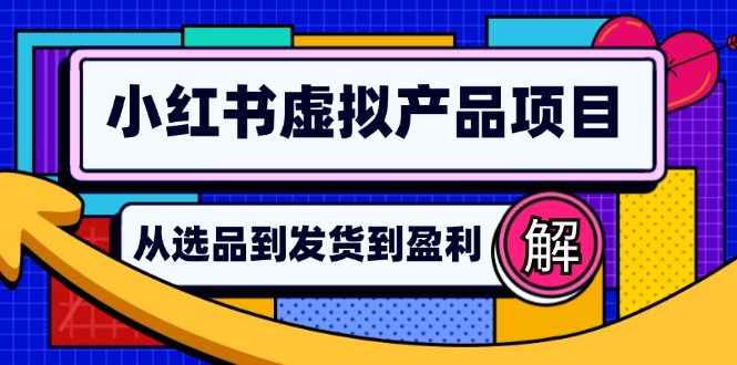 小红书虚拟产品店铺运营指南：从选品到自动发货，轻松实现日躺赚几百-heixxmi