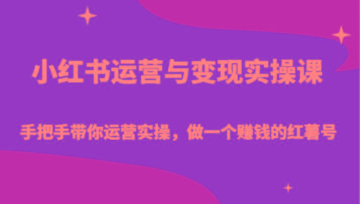 小红书运营与变现实操课-手把手带你运营实操，做一个赚钱的红薯号-heixxmi
