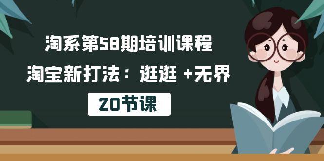 淘系第58期培训课程，淘宝新打法：逛逛 +无界(20节课-heixxmi