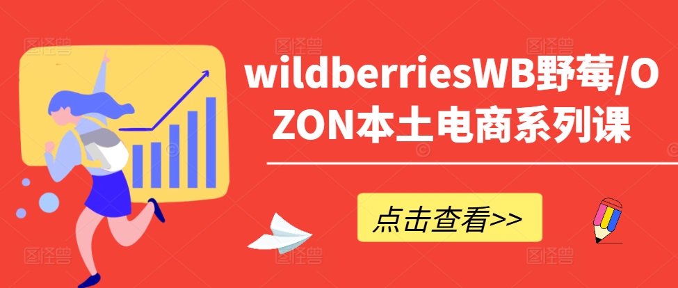 wildberriesWB野莓/OZON本土电商系列课，掌握WB产品优化，出单技巧和订单处理等-heixxmi
