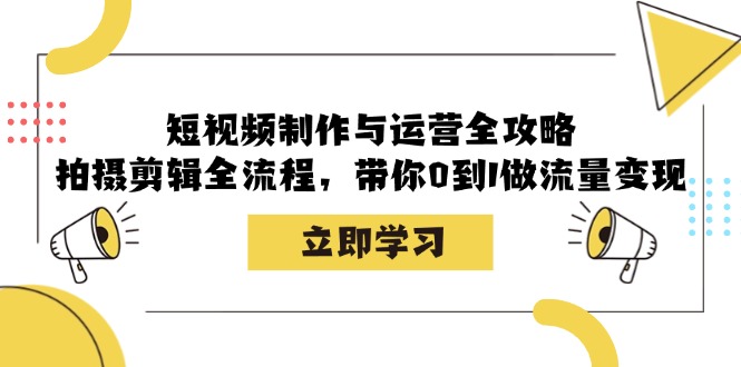 短视频制作与运营全攻略：拍摄剪辑全流程，带你0到1做流量变现-heixxmi